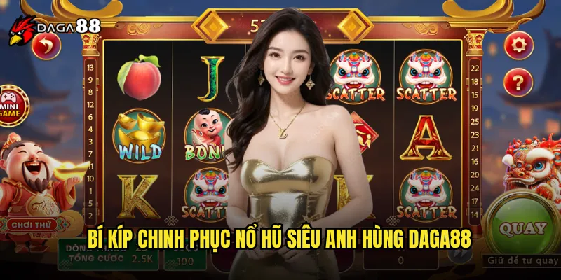 Bí Kíp Chinh Phục Nổ Hũ Siêu Anh Hùng DAGA88