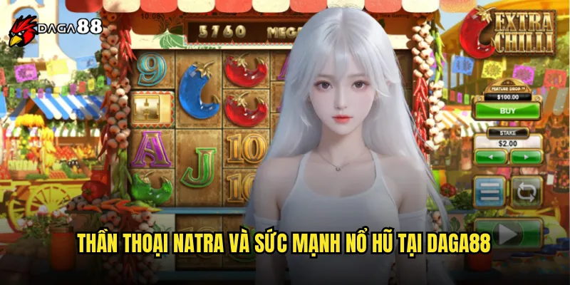 Thần Thoại Natra Và Sức Mạnh Nổ Hũ Tại DAGA88