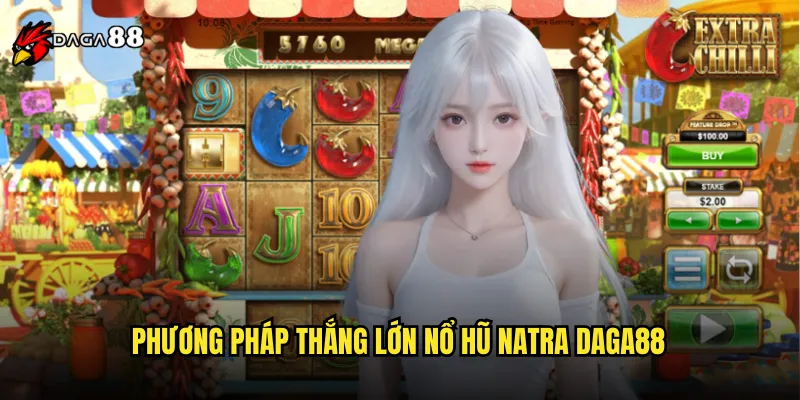 Phương Pháp Thắng Lớn Nổ Hũ Natra DAGA88