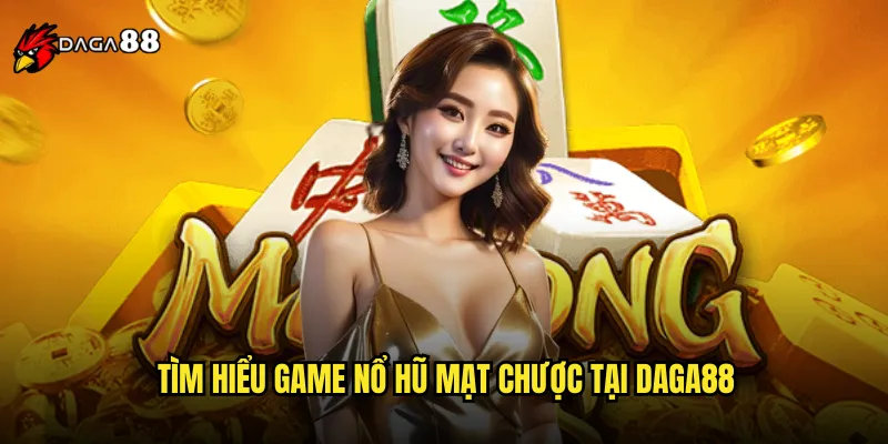 Tìm Hiểu Game Nổ Hũ Mạt Chược Tại DAGA88