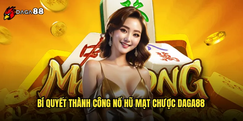 Bí Quyết Thành Công Nổ Hũ Mạt Chược DAGA88