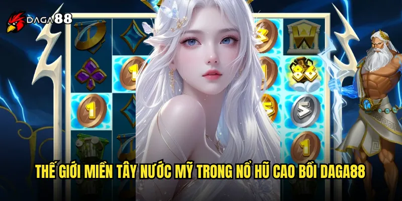 Nổ Hũ Cao Bồi DAGA88 Miền Viễn Tây Hoang Dã Cùng Jackpot Triệu Đô 2 Thế Giới Miền Tây Nước Mỹ Trong Nổ Hũ Cao Bồi DAGA88