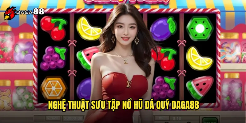 Nghệ Thuật Sưu Tập Nổ Hũ Đá Quý DAGA88