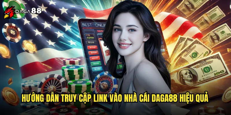 Link Vào Nhà Cái DAGA88 Chính Thức An Toàn 100% 3 Hướng dẫn truy cập link vào nhà cái DAGA88 hiệu quả