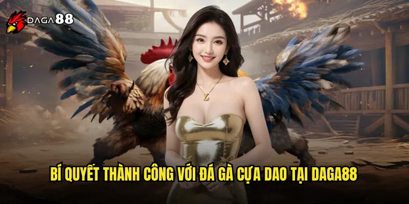 Bí quyết thành công với đá gà cựa dao tại DAGA88